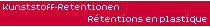 Kunststoff-Retentionen - R&eacute;tentions en plastique