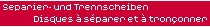 Separier- und Trennscheiben - disques &agrave; s&eacute;parer et &agrave; tron&ccedil;onner